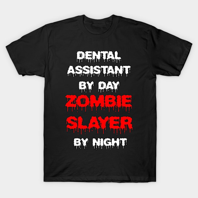 Funny Spooky Halloween Party Trendy Gift - Dental Assistant By Day Zombie Slayer By Night T-Shirt by AwesomeApparel